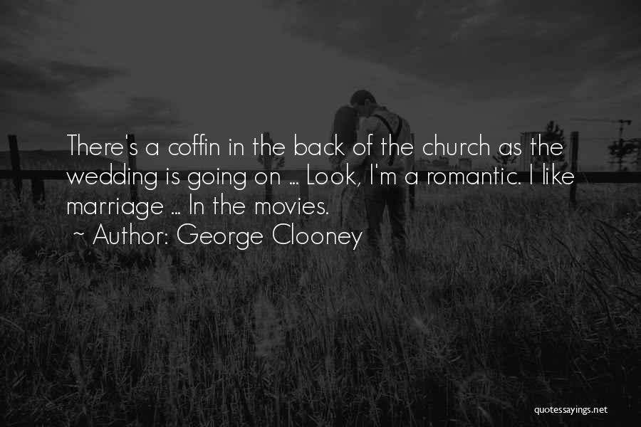 George Clooney Quotes: There's A Coffin In The Back Of The Church As The Wedding Is Going On ... Look, I'm A Romantic.