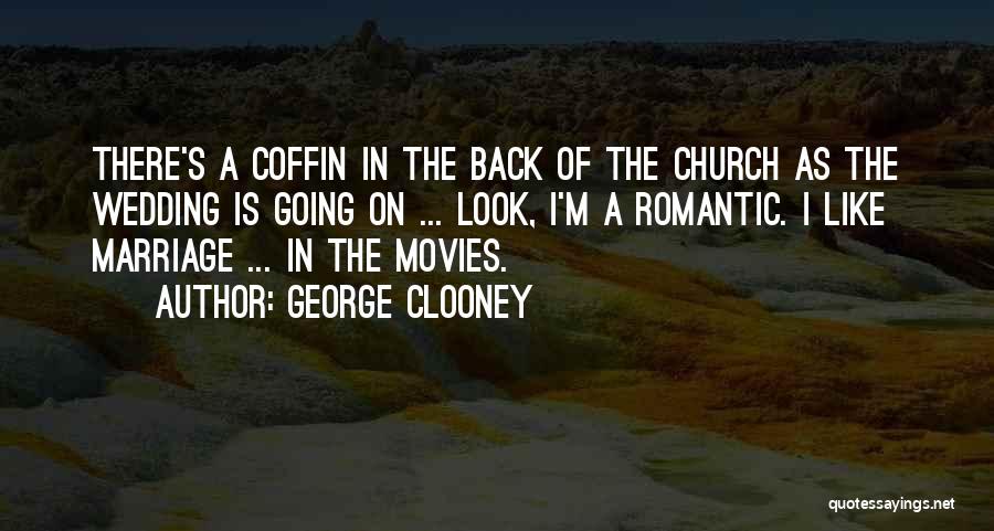 George Clooney Quotes: There's A Coffin In The Back Of The Church As The Wedding Is Going On ... Look, I'm A Romantic.