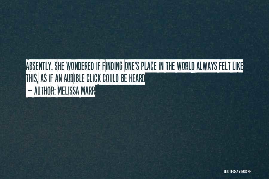 Melissa Marr Quotes: Absently, She Wondered If Finding One's Place In The World Always Felt Like This, As If An Audible Click Could