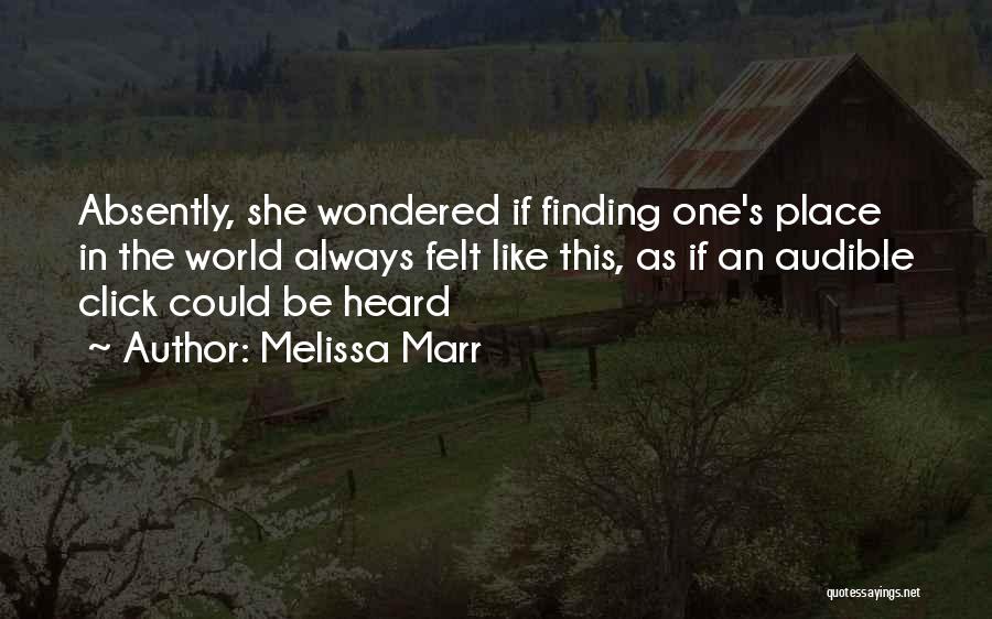 Melissa Marr Quotes: Absently, She Wondered If Finding One's Place In The World Always Felt Like This, As If An Audible Click Could