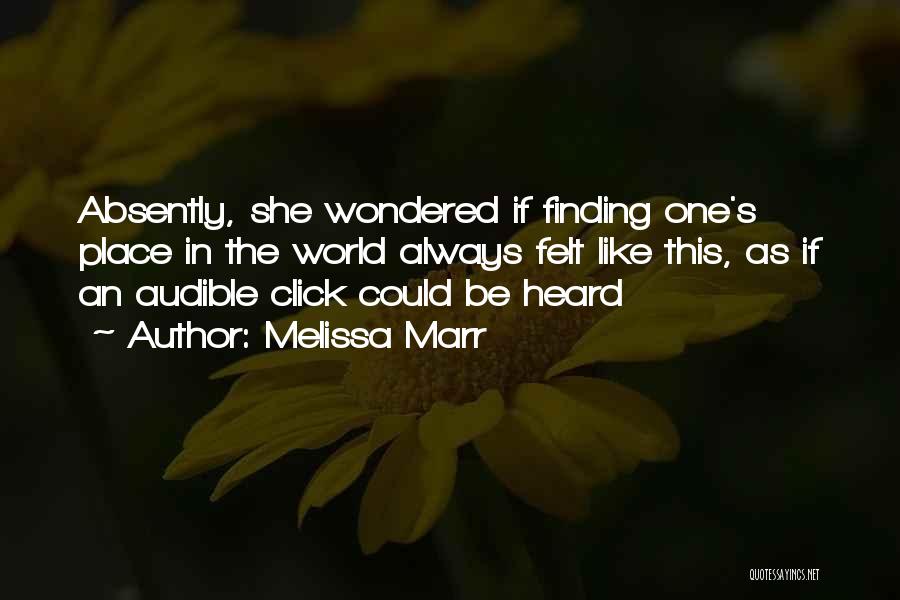 Melissa Marr Quotes: Absently, She Wondered If Finding One's Place In The World Always Felt Like This, As If An Audible Click Could