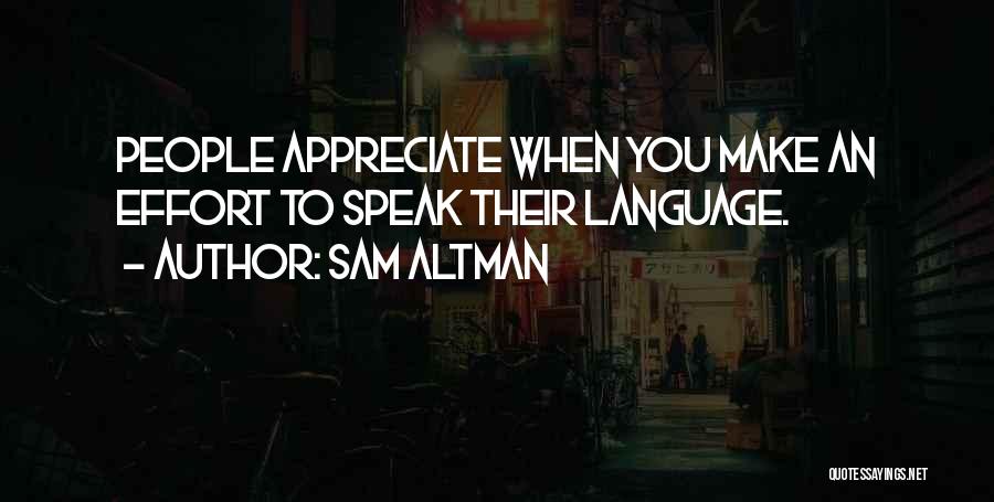 Sam Altman Quotes: People Appreciate When You Make An Effort To Speak Their Language.
