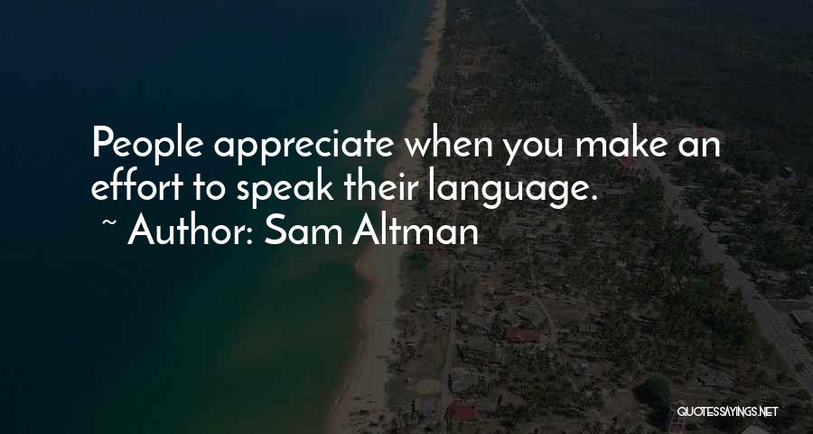 Sam Altman Quotes: People Appreciate When You Make An Effort To Speak Their Language.