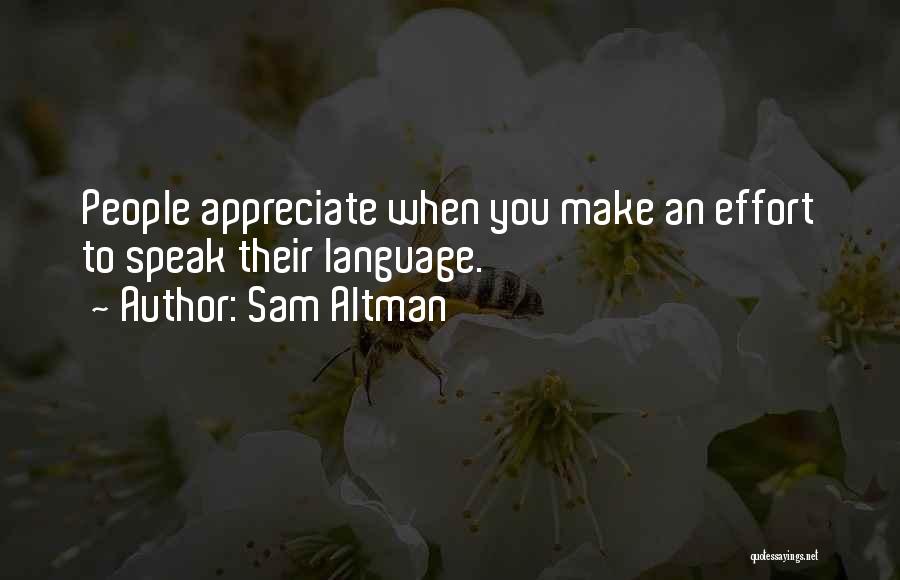 Sam Altman Quotes: People Appreciate When You Make An Effort To Speak Their Language.