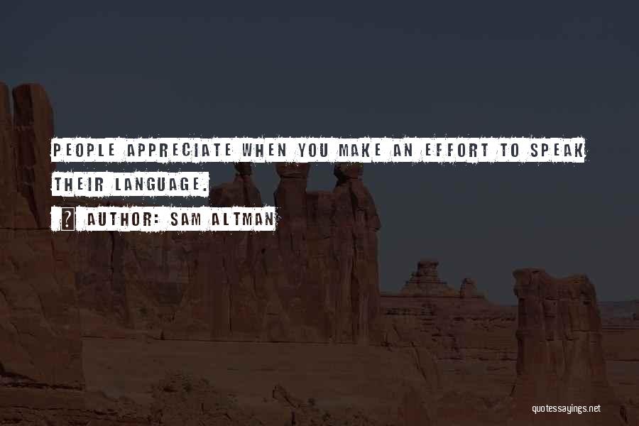 Sam Altman Quotes: People Appreciate When You Make An Effort To Speak Their Language.