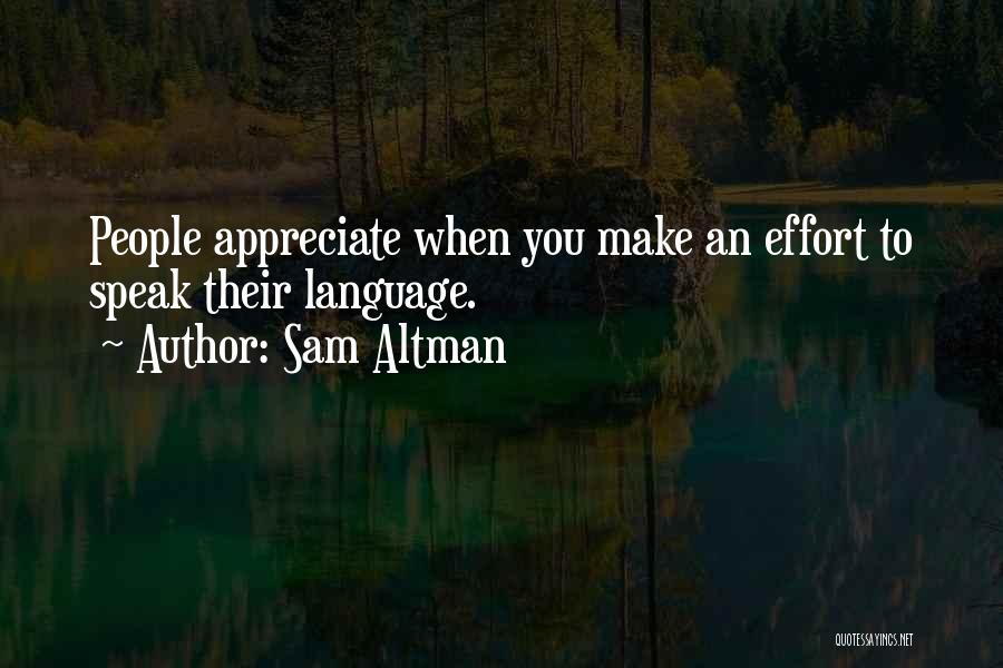 Sam Altman Quotes: People Appreciate When You Make An Effort To Speak Their Language.