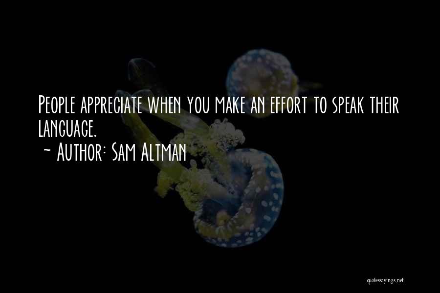 Sam Altman Quotes: People Appreciate When You Make An Effort To Speak Their Language.