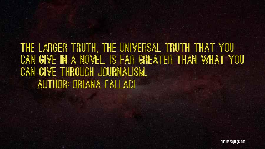 Oriana Fallaci Quotes: The Larger Truth, The Universal Truth That You Can Give In A Novel, Is Far Greater Than What You Can