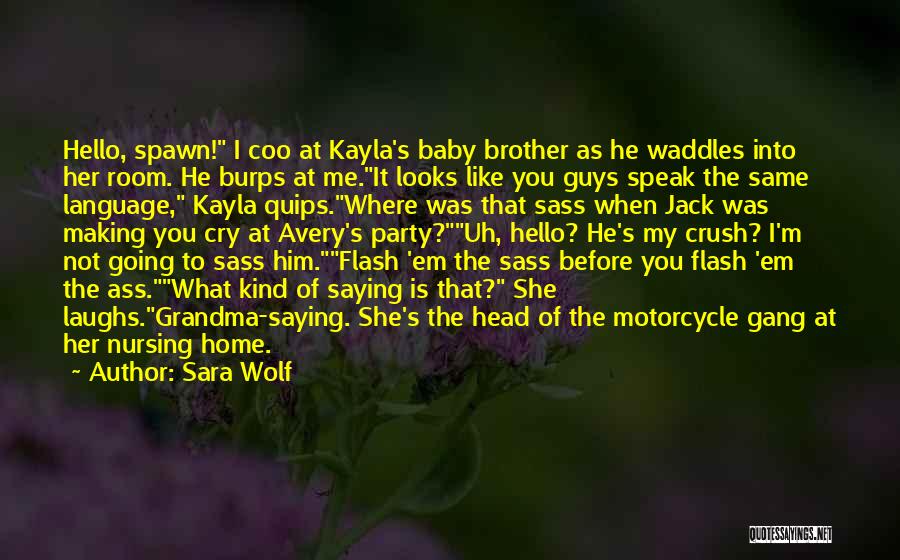 Sara Wolf Quotes: Hello, Spawn! I Coo At Kayla's Baby Brother As He Waddles Into Her Room. He Burps At Me.it Looks Like