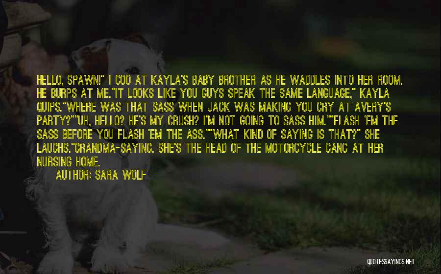Sara Wolf Quotes: Hello, Spawn! I Coo At Kayla's Baby Brother As He Waddles Into Her Room. He Burps At Me.it Looks Like
