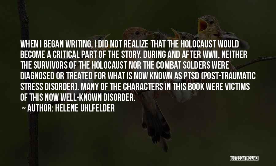 Helene Uhlfelder Quotes: When I Began Writing, I Did Not Realize That The Holocaust Would Become A Critical Part Of The Story. During