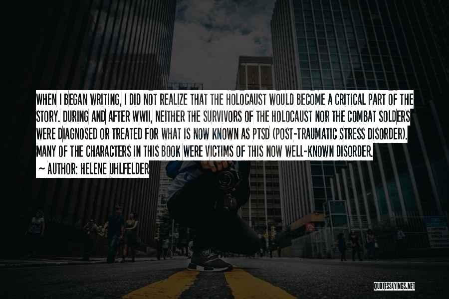 Helene Uhlfelder Quotes: When I Began Writing, I Did Not Realize That The Holocaust Would Become A Critical Part Of The Story. During