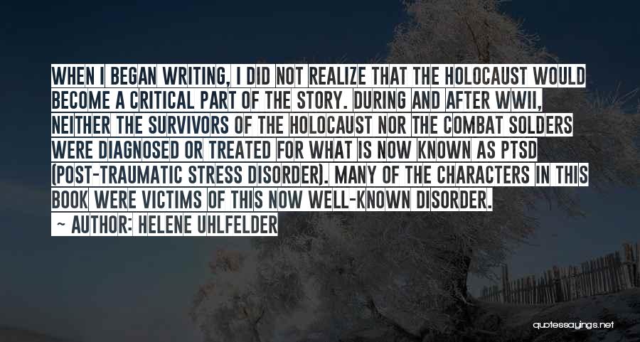 Helene Uhlfelder Quotes: When I Began Writing, I Did Not Realize That The Holocaust Would Become A Critical Part Of The Story. During