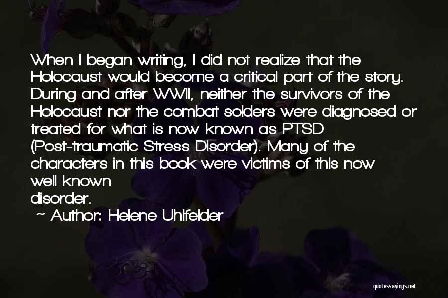 Helene Uhlfelder Quotes: When I Began Writing, I Did Not Realize That The Holocaust Would Become A Critical Part Of The Story. During