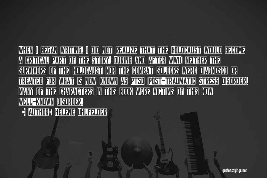 Helene Uhlfelder Quotes: When I Began Writing, I Did Not Realize That The Holocaust Would Become A Critical Part Of The Story. During
