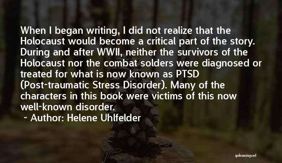 Helene Uhlfelder Quotes: When I Began Writing, I Did Not Realize That The Holocaust Would Become A Critical Part Of The Story. During