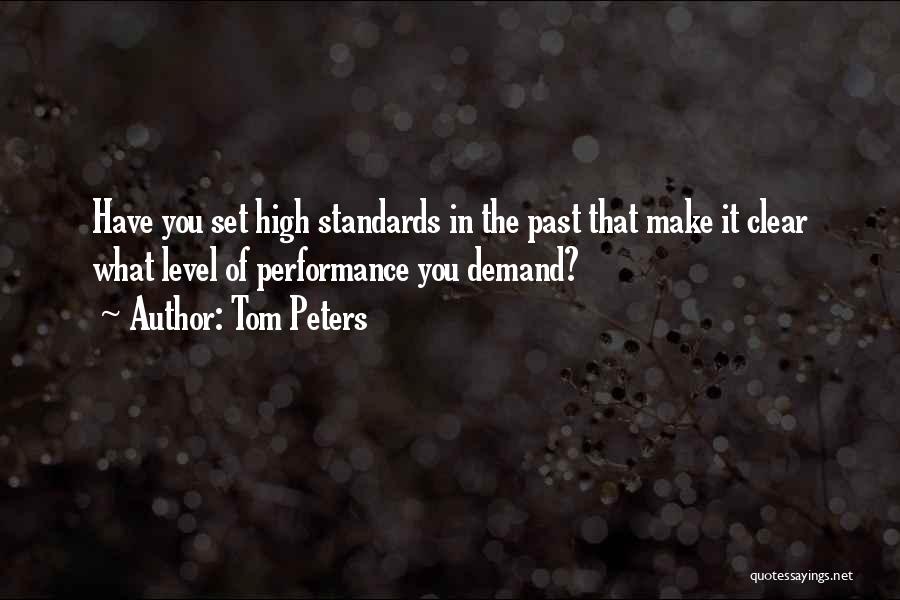 Tom Peters Quotes: Have You Set High Standards In The Past That Make It Clear What Level Of Performance You Demand?