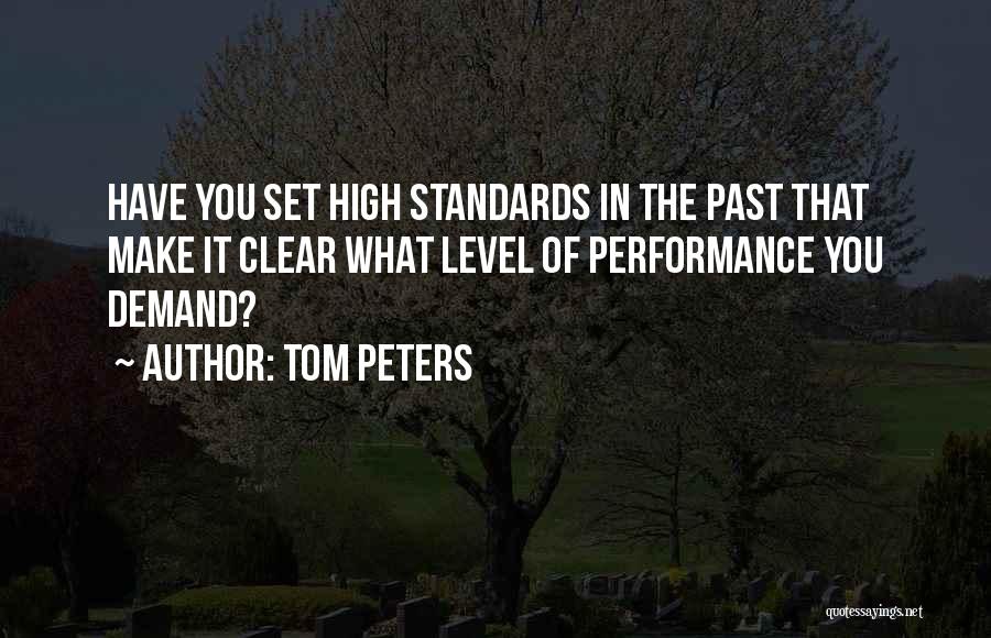 Tom Peters Quotes: Have You Set High Standards In The Past That Make It Clear What Level Of Performance You Demand?