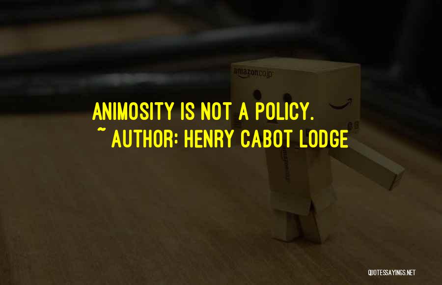 Henry Cabot Lodge Quotes: Animosity Is Not A Policy.