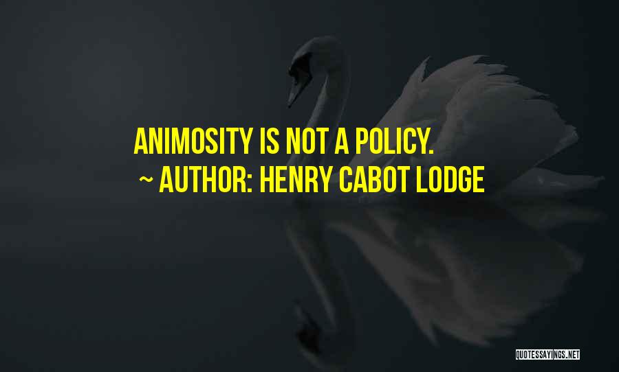 Henry Cabot Lodge Quotes: Animosity Is Not A Policy.
