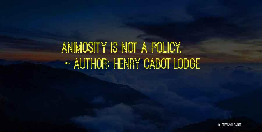 Henry Cabot Lodge Quotes: Animosity Is Not A Policy.