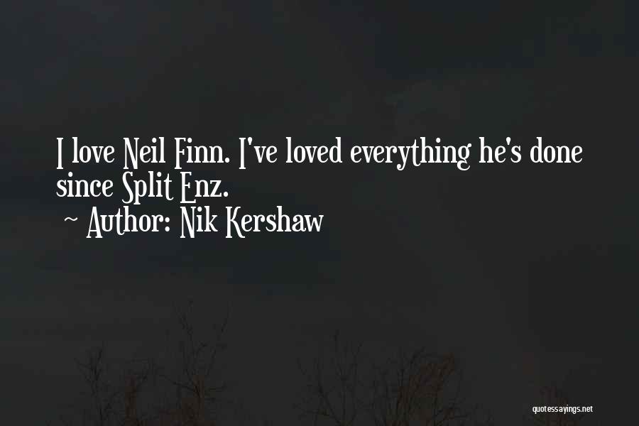 Nik Kershaw Quotes: I Love Neil Finn. I've Loved Everything He's Done Since Split Enz.