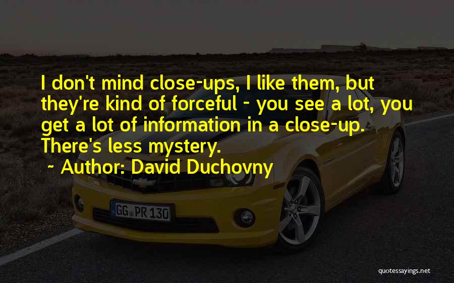David Duchovny Quotes: I Don't Mind Close-ups, I Like Them, But They're Kind Of Forceful - You See A Lot, You Get A