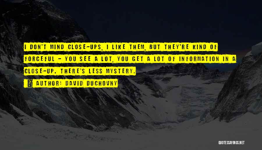 David Duchovny Quotes: I Don't Mind Close-ups, I Like Them, But They're Kind Of Forceful - You See A Lot, You Get A
