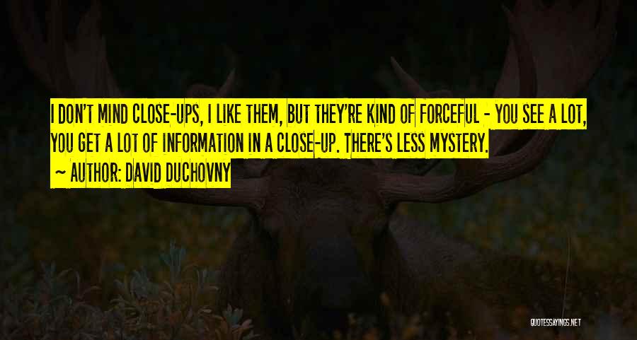 David Duchovny Quotes: I Don't Mind Close-ups, I Like Them, But They're Kind Of Forceful - You See A Lot, You Get A