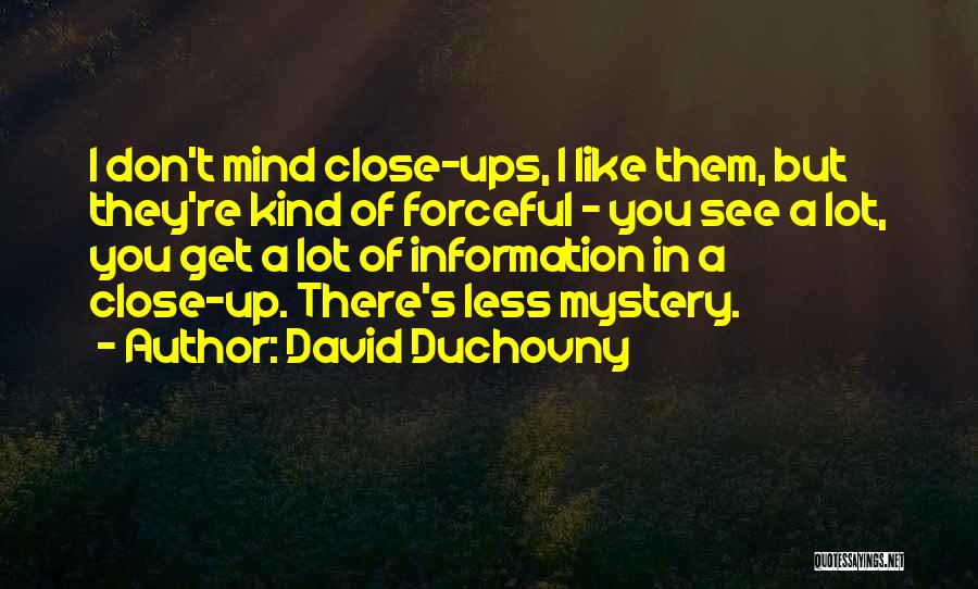 David Duchovny Quotes: I Don't Mind Close-ups, I Like Them, But They're Kind Of Forceful - You See A Lot, You Get A