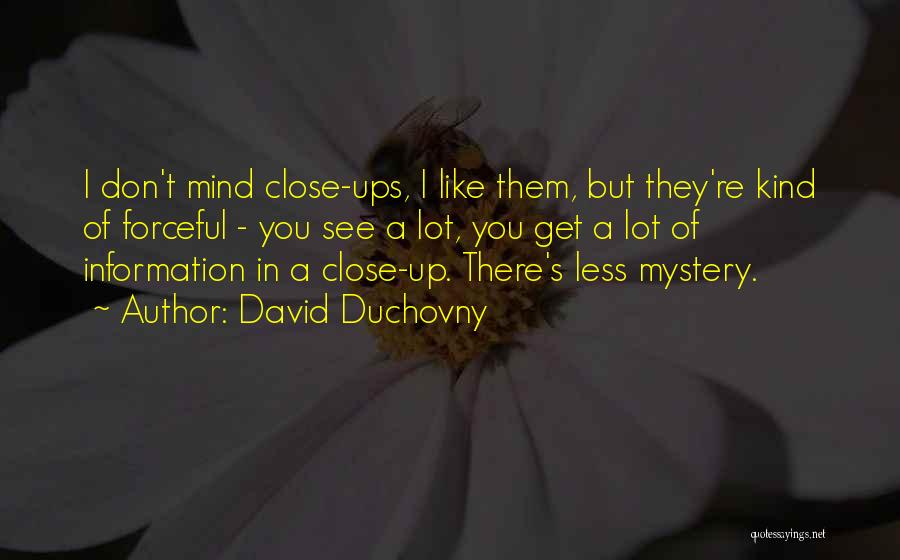 David Duchovny Quotes: I Don't Mind Close-ups, I Like Them, But They're Kind Of Forceful - You See A Lot, You Get A