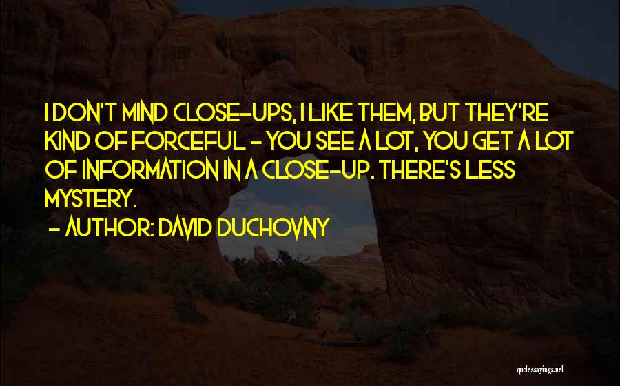 David Duchovny Quotes: I Don't Mind Close-ups, I Like Them, But They're Kind Of Forceful - You See A Lot, You Get A