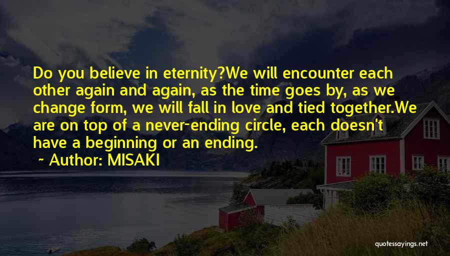 MISAKI Quotes: Do You Believe In Eternity?we Will Encounter Each Other Again And Again, As The Time Goes By, As We Change