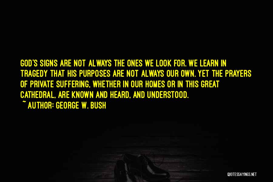 George W. Bush Quotes: God's Signs Are Not Always The Ones We Look For. We Learn In Tragedy That His Purposes Are Not Always