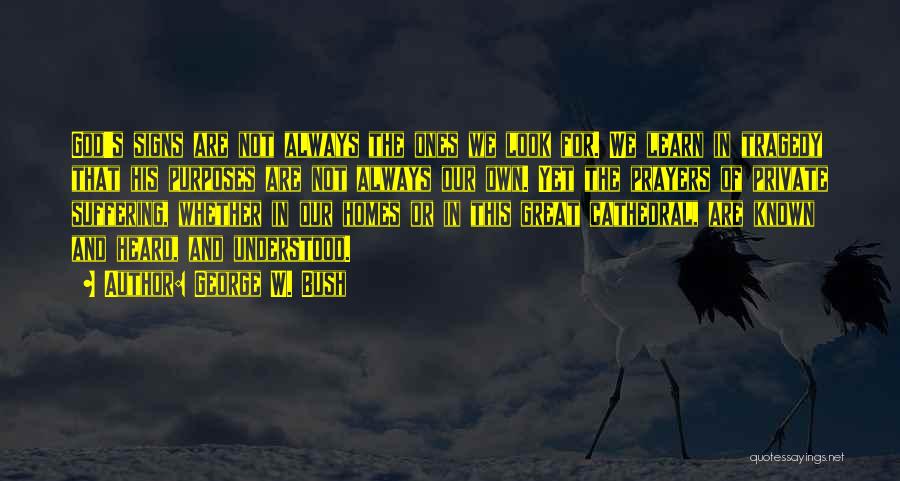 George W. Bush Quotes: God's Signs Are Not Always The Ones We Look For. We Learn In Tragedy That His Purposes Are Not Always