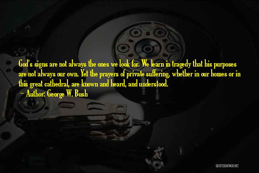 George W. Bush Quotes: God's Signs Are Not Always The Ones We Look For. We Learn In Tragedy That His Purposes Are Not Always