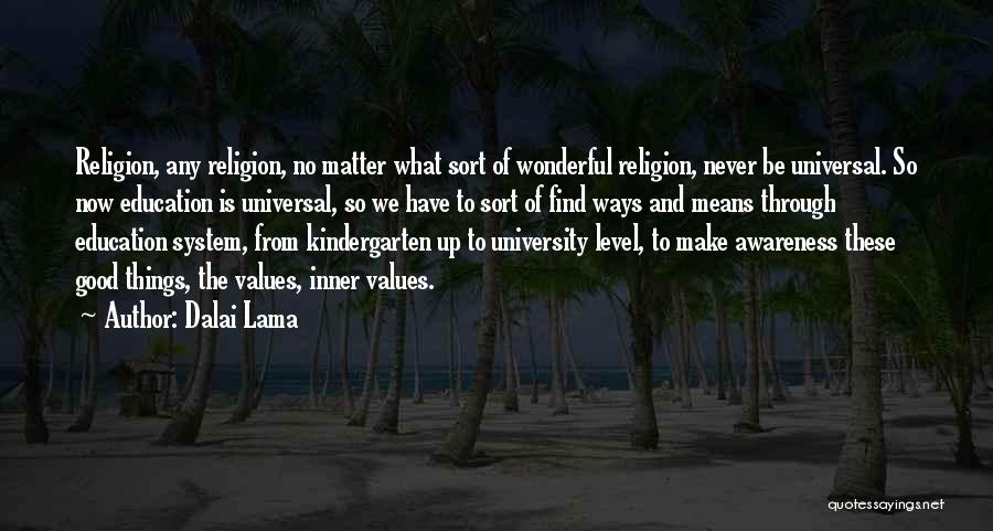 Dalai Lama Quotes: Religion, Any Religion, No Matter What Sort Of Wonderful Religion, Never Be Universal. So Now Education Is Universal, So We