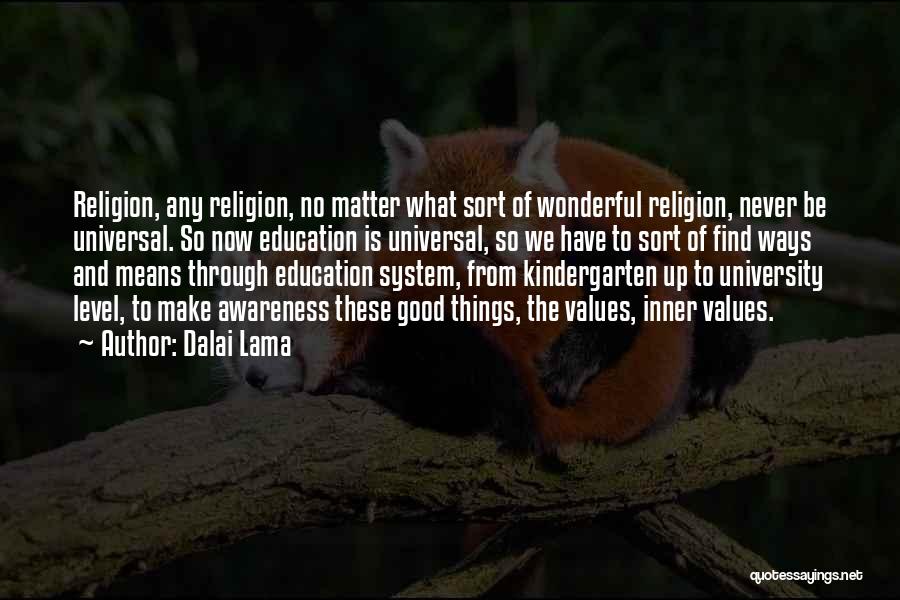 Dalai Lama Quotes: Religion, Any Religion, No Matter What Sort Of Wonderful Religion, Never Be Universal. So Now Education Is Universal, So We