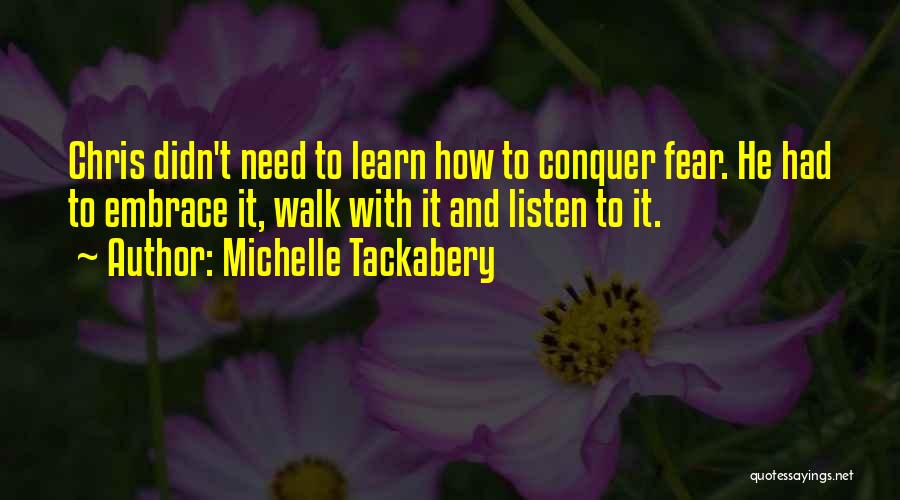 Michelle Tackabery Quotes: Chris Didn't Need To Learn How To Conquer Fear. He Had To Embrace It, Walk With It And Listen To