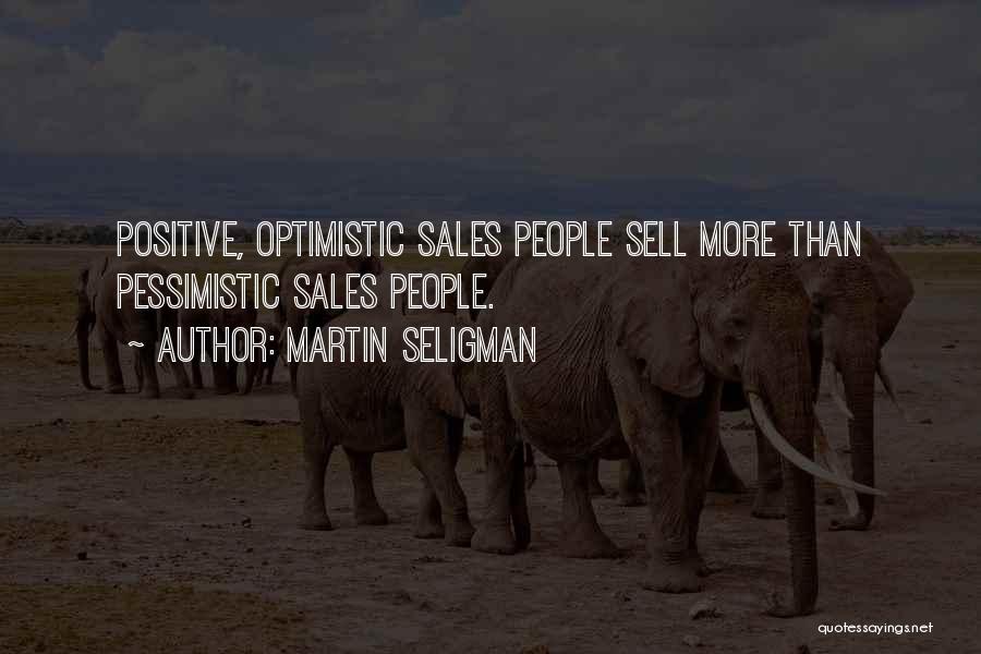 Martin Seligman Quotes: Positive, Optimistic Sales People Sell More Than Pessimistic Sales People.