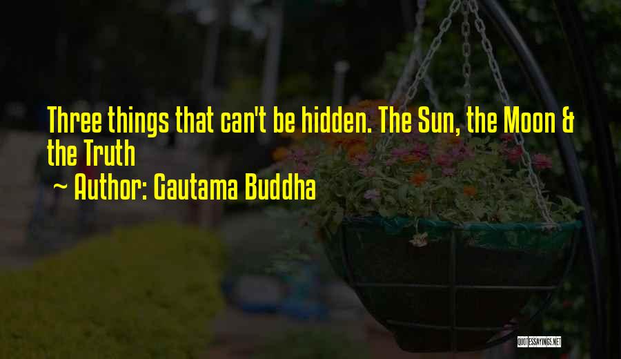 Gautama Buddha Quotes: Three Things That Can't Be Hidden. The Sun, The Moon & The Truth