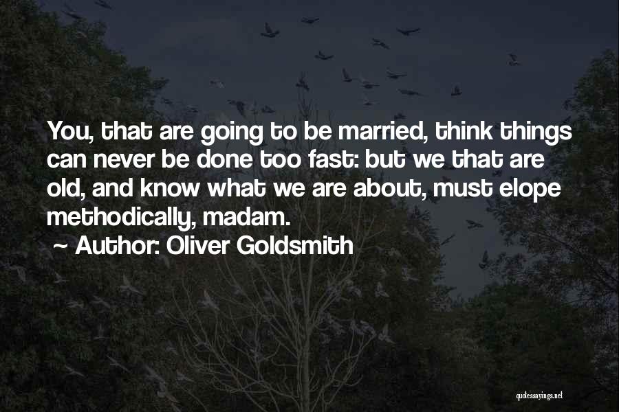 Oliver Goldsmith Quotes: You, That Are Going To Be Married, Think Things Can Never Be Done Too Fast: But We That Are Old,