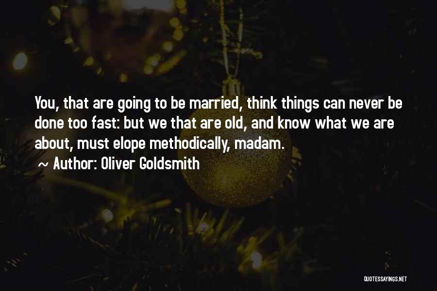 Oliver Goldsmith Quotes: You, That Are Going To Be Married, Think Things Can Never Be Done Too Fast: But We That Are Old,