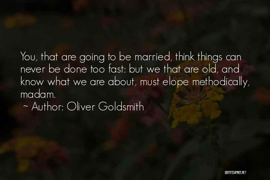 Oliver Goldsmith Quotes: You, That Are Going To Be Married, Think Things Can Never Be Done Too Fast: But We That Are Old,