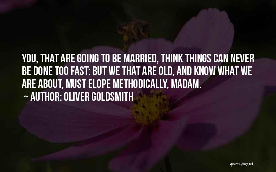 Oliver Goldsmith Quotes: You, That Are Going To Be Married, Think Things Can Never Be Done Too Fast: But We That Are Old,