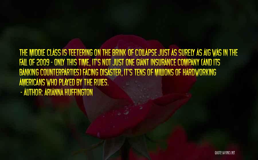 Arianna Huffington Quotes: The Middle Class Is Teetering On The Brink Of Collapse Just As Surely As Aig Was In The Fall Of