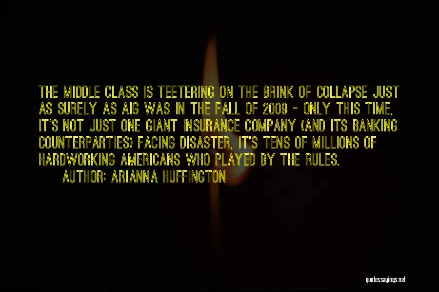 Arianna Huffington Quotes: The Middle Class Is Teetering On The Brink Of Collapse Just As Surely As Aig Was In The Fall Of