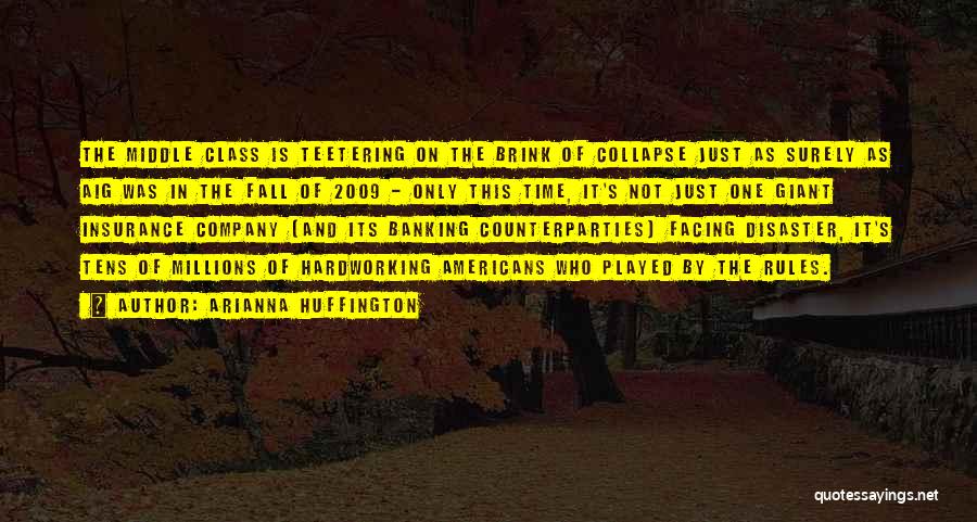 Arianna Huffington Quotes: The Middle Class Is Teetering On The Brink Of Collapse Just As Surely As Aig Was In The Fall Of