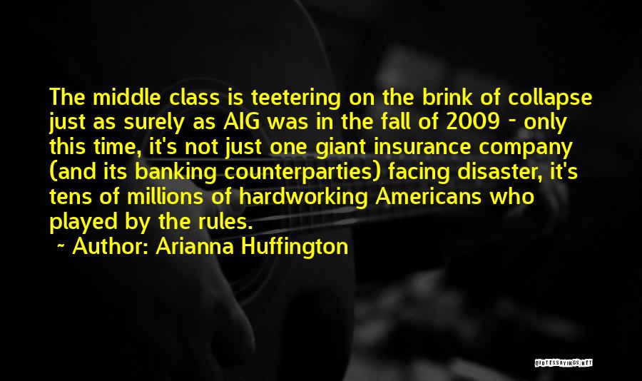 Arianna Huffington Quotes: The Middle Class Is Teetering On The Brink Of Collapse Just As Surely As Aig Was In The Fall Of