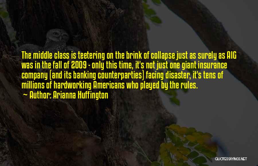 Arianna Huffington Quotes: The Middle Class Is Teetering On The Brink Of Collapse Just As Surely As Aig Was In The Fall Of